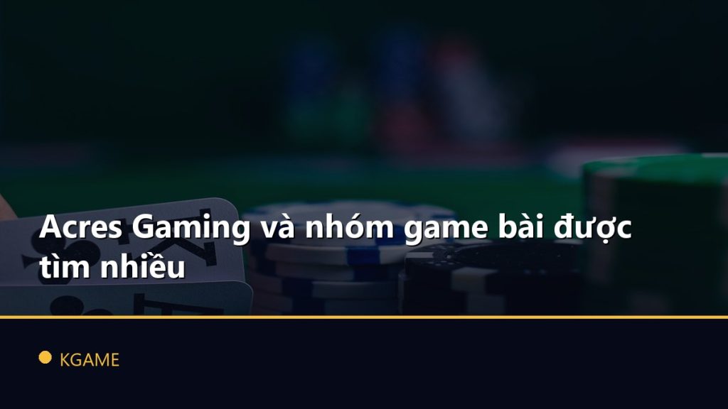 Acres Gaming và nhóm game bài được tìm nhiều