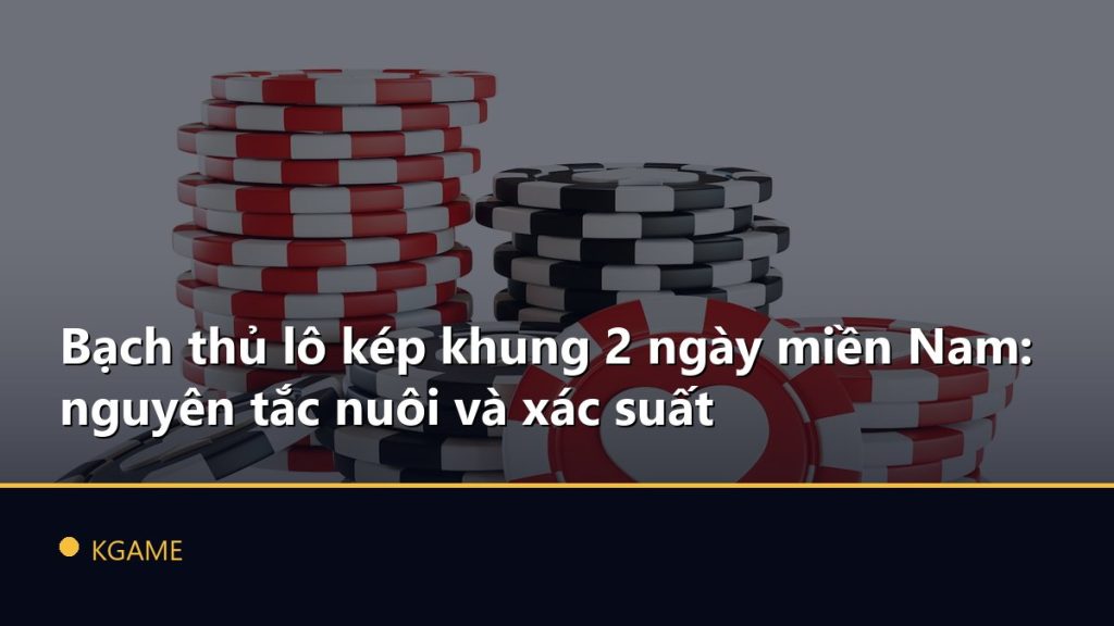 Bạch thủ lô kép khung 2 ngày miền Nam: nguyên tắc nuôi và xác suất