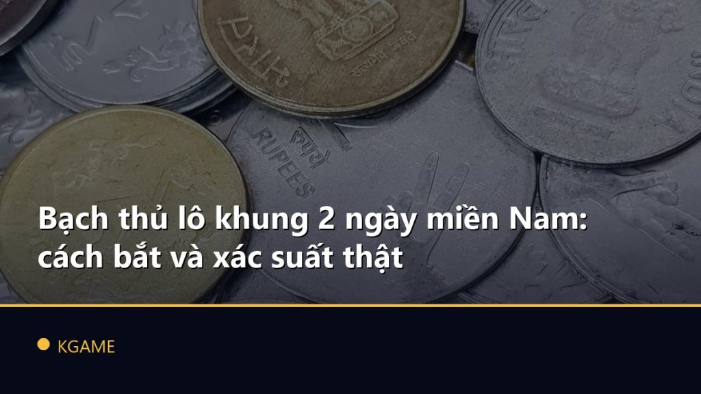 Bạch thủ lô khung 2 ngày miền Nam: cách bắt và xác suất thật