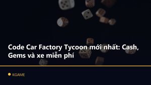 Code Car Factory Tycoon mới nhất: Cash, Gems và xe miễn phí