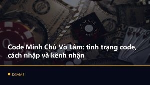 Code Minh Chủ Võ Lâm: tình trạng code, cách nhập và kênh nhận