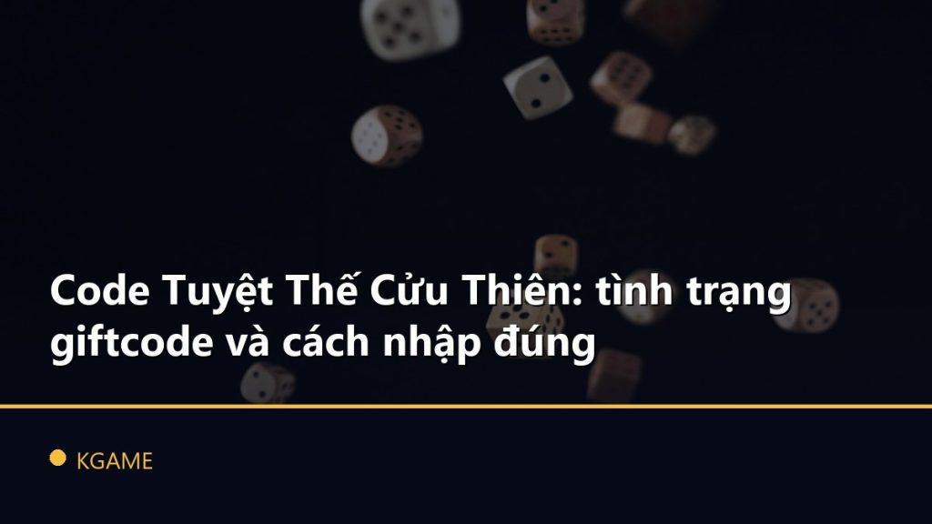 Code Tuyệt Thế Cửu Thiên: tình trạng giftcode và cách nhập đúng