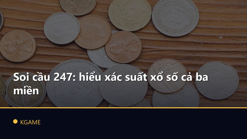 Soi cầu 247: hiểu xác suất xổ số cả ba miền