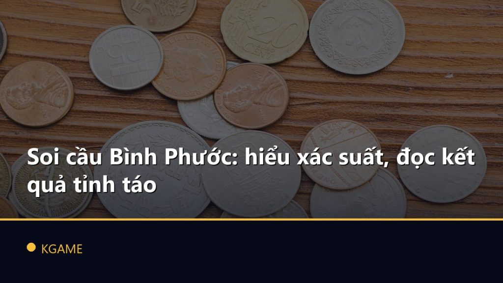 Soi cầu Bình Phước: hiểu xác suất, đọc kết quả tỉnh táo