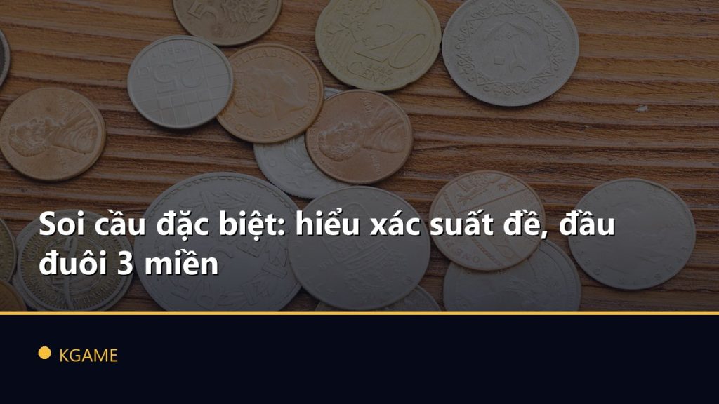 Soi cầu đặc biệt: hiểu xác suất đề, đầu đuôi 3 miền