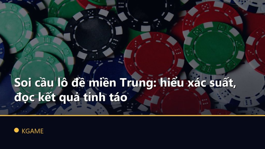 Soi cầu lô đề miền Trung: hiểu xác suất, đọc kết quả tỉnh táo