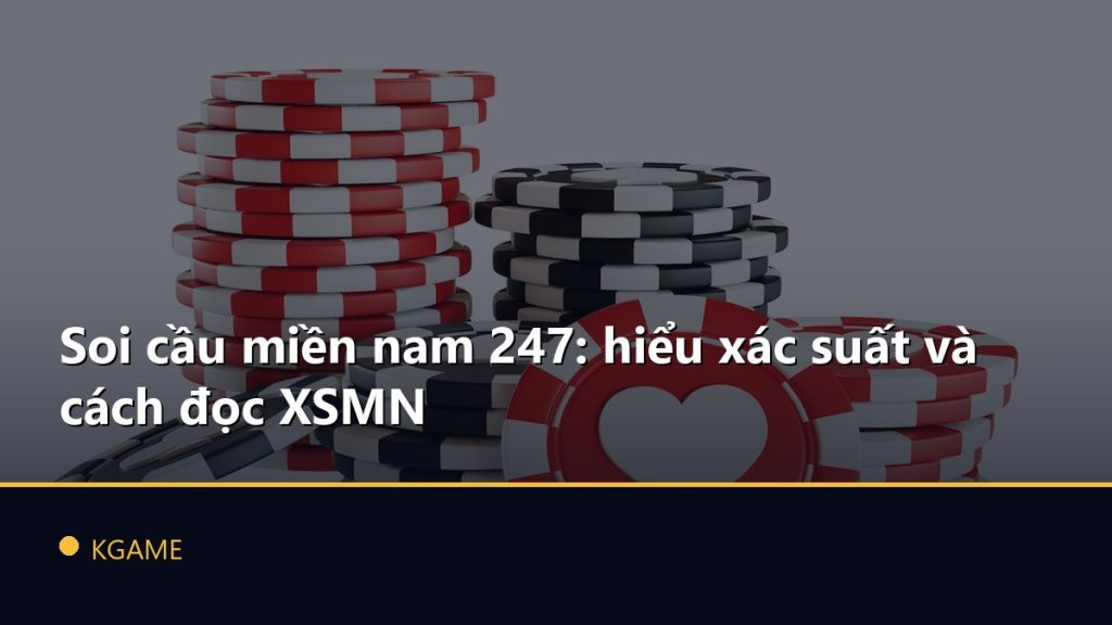 Soi cầu miền nam 247: hiểu xác suất và cách đọc XSMN
