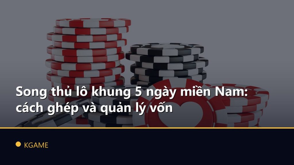 Song thủ lô khung 5 ngày miền Nam: cách ghép và quản lý vốn