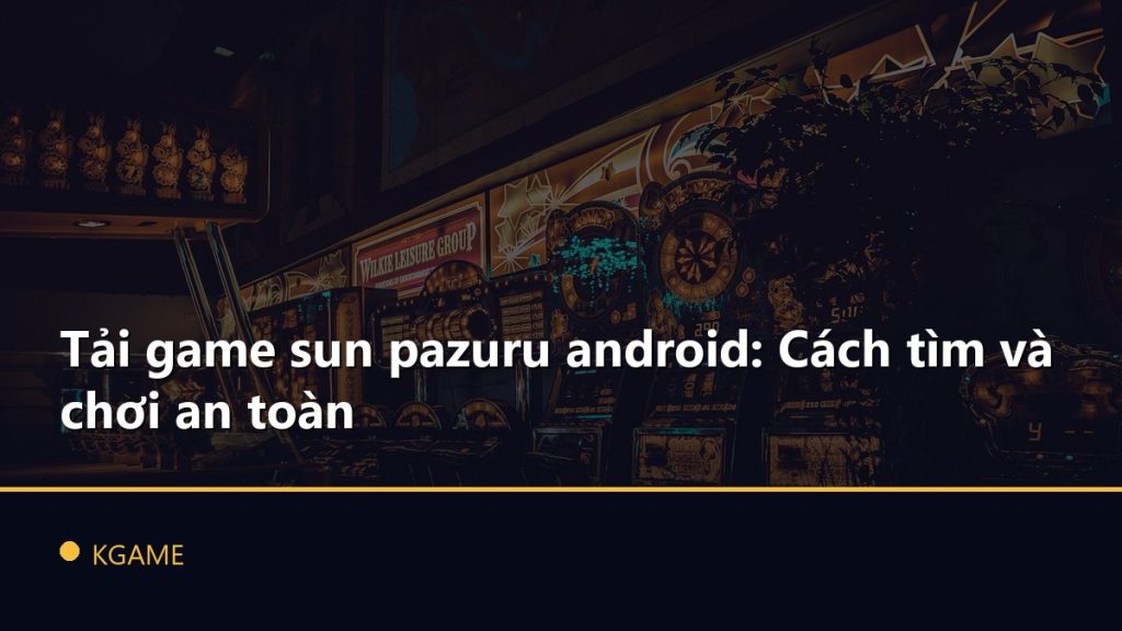 Tải game sun pazuru android: Cách tìm và chơi an toàn